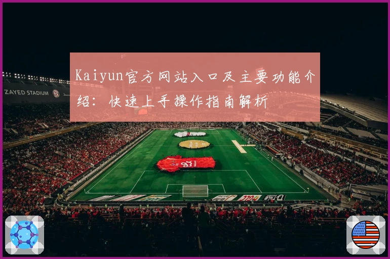 Kaiyun官方网站入口及主要功能介绍：快速上手操作指南解析