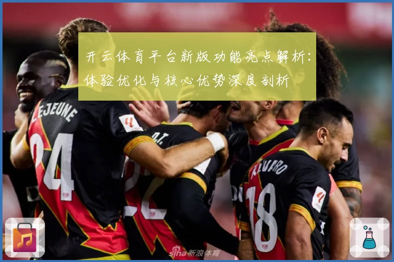开云体育平台新版功能亮点解析：体验优化与核心优势深度剖析