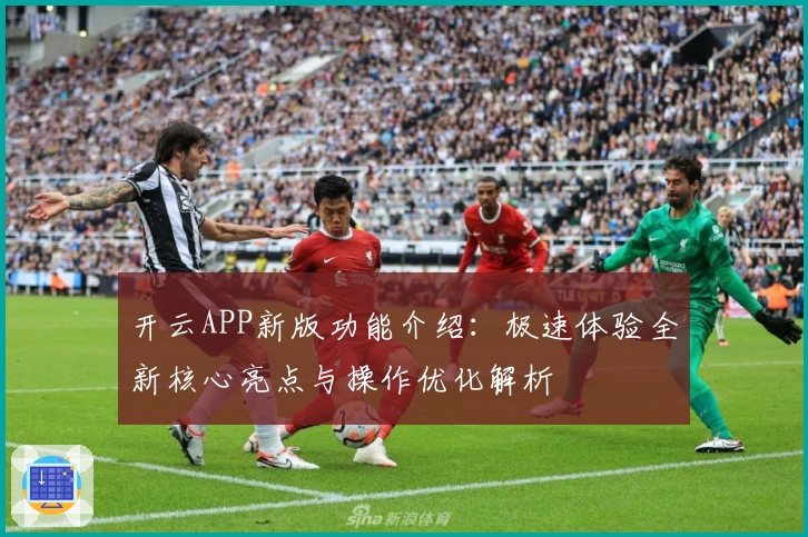 开云APP新版功能介绍：极速体验全新核心亮点与操作优化解析