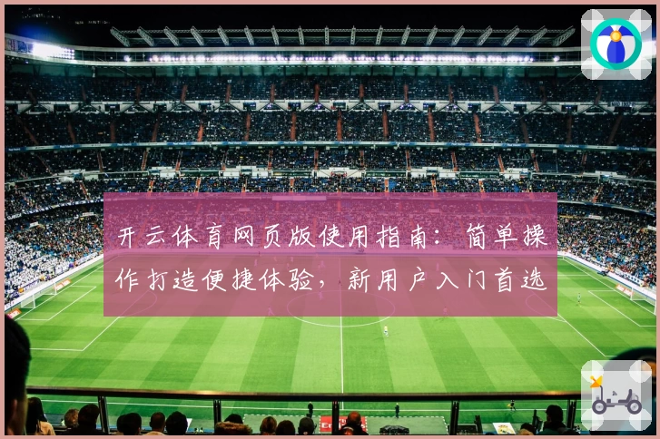 开云体育网页版使用指南：简单操作打造便捷体验，新用户入门首选教程